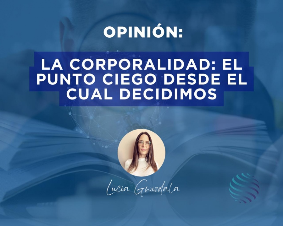LA CORPORALIDAD: EL PUNTO CIEGO DESDE EL CUAL DECIDIMOS